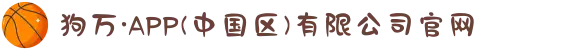 狗万·APP(中国区)有限公司官网